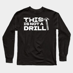 This Is Not A Drill Long Sleeve T-Shirt